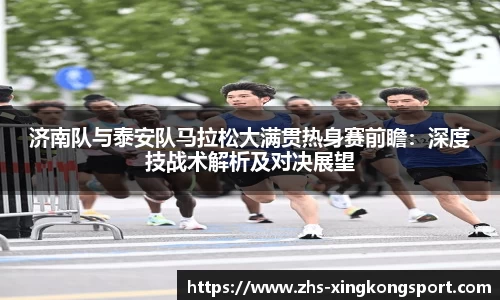 济南队与泰安队马拉松大满贯热身赛前瞻:深度技战术解析及对决展望